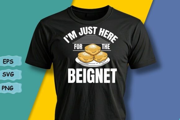 I m Just Here for the Beignet French
