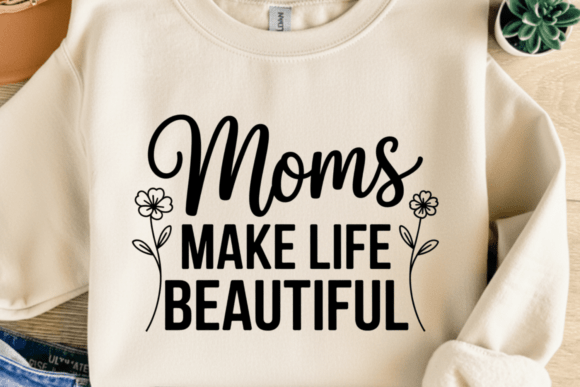 Moms Make Life Beautiful PNG SVG