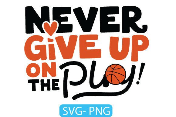Never Give Up on the Play SVG PNG Art